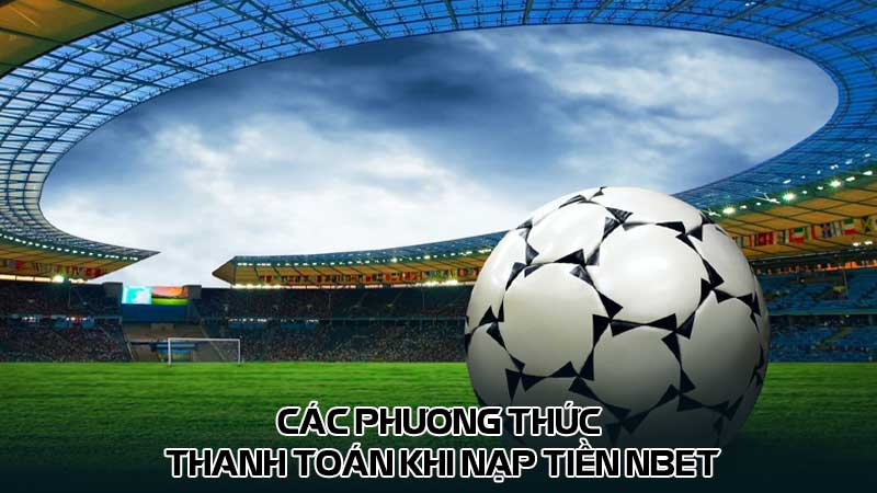 Các phương thức thanh toán khi nạp tiền Nbet