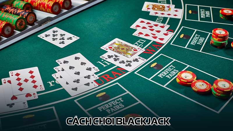 Cách chơi Blackjack