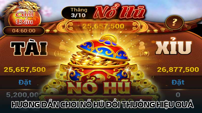 Hướng dẫn chơi nỗ hũ đổi thưởng hiệu quả