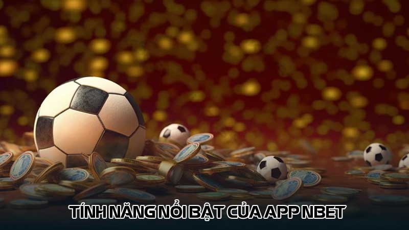 Tính năng nổi bật của App Nbet