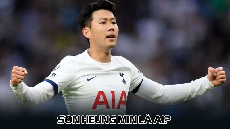 Son Heung Min là ai?