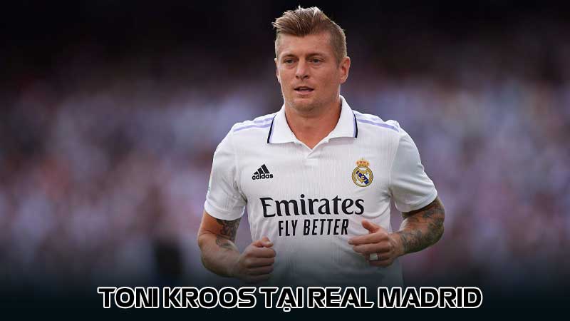 Toni Kroos tại Real Madrid